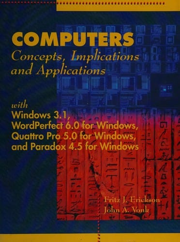Computers--concepts, implications, and applications with Windows 3.1, WordPerfect 6.0 for Windows, Quattro Pro 5.0 for Windows, and Paradox 4.5 for Windows
