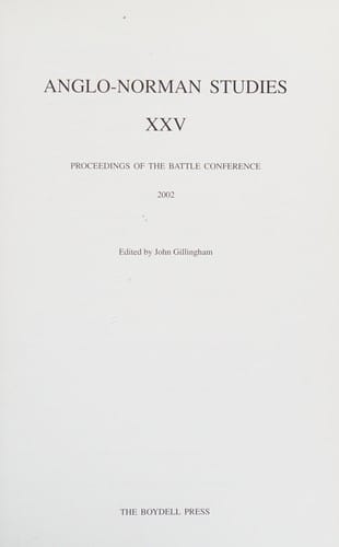 ANGLO-NORMAN STUDIES; XXV: PROCEEDINGS OF THE BATTLE CONFERENCE 2002; ED. BY JOHN GILLINGHAM