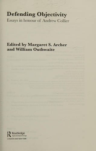 DEFENDING OBJECTIVITY: ESSAYS IN HONOUR OF ANDREW COLLIER; ED. BY MARGARET S. ARCHER