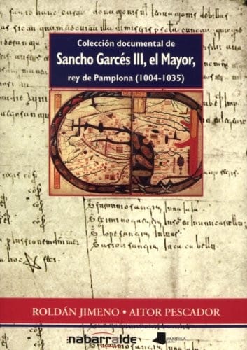 Colección documental de Sancho Garcés III, el Mayor, rey de Pamplona (1004-1035) =