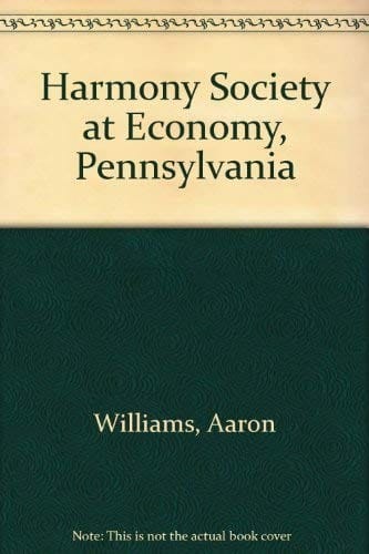 The Harmony Society at Economy, Penn., founded by George Rapp, A. D. 1805
