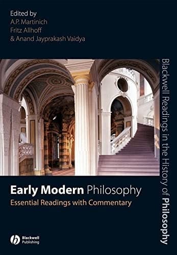 EARLY MODERN PHILOSOPHY: ESSENTIAL READINGS WITH COMMENTARY; ED. BY A.P. MARTINICH