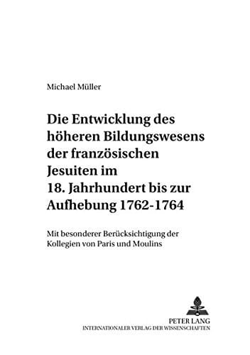 Die Entwicklung des höhren Bildungswesens der französischen Jesuiten im 18. Jahrhundert bis zur Aufhebung, 1762-1764