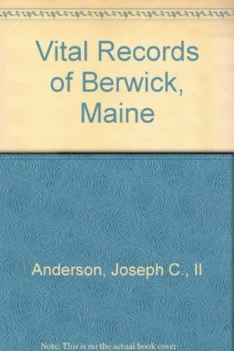 Vital records of Berwick, South Berwick, and North Berwick, Maine to the year 1892