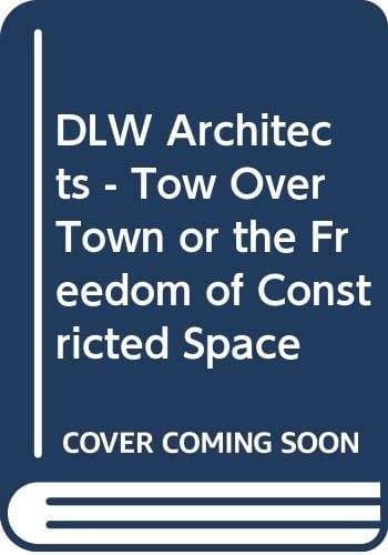 DLW Architects - Tow Over Town or the Freedom of Constricted Space