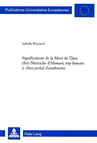 Significations de La Mort de Dieu Chez Nietzsche D'Humain, Trop Humain a Ainsi Parlait Zarathoustra / Significations de La Mort de Dieu (Publications Universitaires Europeennes: Serie 20, Philosoph)