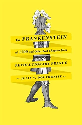 The Frankenstein of 1790 and other lost chapters from revolutionary France