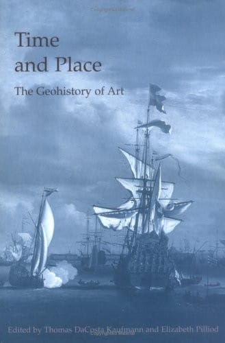 TIME AND PLACE: THE GEOHISTORY OF ART; ED. BY THOMAS DACOSTA KAUFMANN