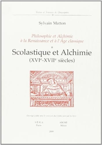 Philosophie et Alchimie à la Renaissance et à l'Âge classique * Scolastique et Alchimie (XVIe-XVIIe siècles)