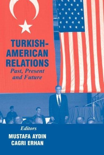 TURKISH-AMERICAN RELATIONS: PAST, PRESENT AND FUTURE; ED. BY MUSTAFA AYDIN