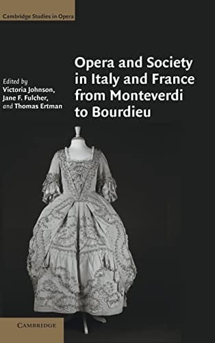 OPERA AND SOCIETY IN ITALY AND FRANCE FROM MONTEVERDI TO BOURDIEU; ED. BY VICTORIA JOHNSON