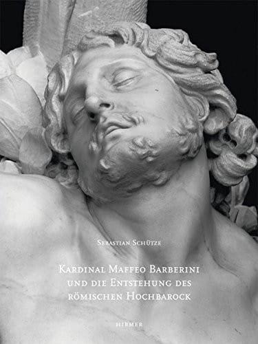 Kardinal Maffeo Barberini später Papst Urban VIII und die Entstehung des Römanischen Hochbarock