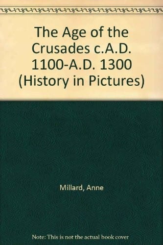 The Age of the Crusades C.A.D. 1100-A.D. 1300 (History in Pictures)