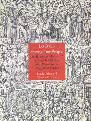 LET IT GO AMONG OUR PEOPLE: AN ILLUSTRATED HISTORY OF THE ENGLISH BIBLE FROM JOHN WYCLIFF TO THE KING JAMES VERSION