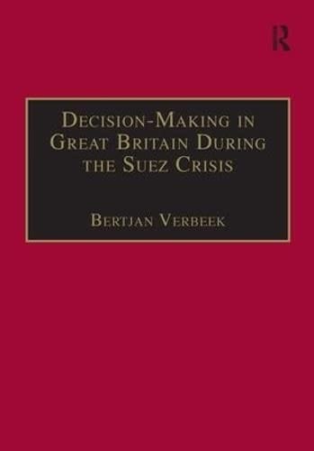 DECISION-MAKING IN GREAT BRITAIN DURING THE SUEZ CRISIS: SMALL GROUPS AND A PERSISTENT LEADER