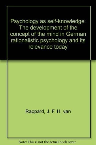 Psychology as self-knowledge : the development of the concept of the mind in German rationalistic psychology and its relevance today