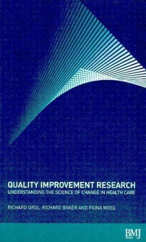 QUALITY IMPROVEMENT RESEARCH: UNDERSTANDING THE SCIENCE OF CHANGE IN HEALTH CARE; ED. BY RICHARD GROL