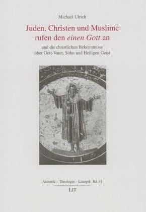 Juden, Christen und Muslime rufen den einen Gott an und die christlichen Bekenntnisse  uber Gott - Vater, Sohn und Heiligen Geist