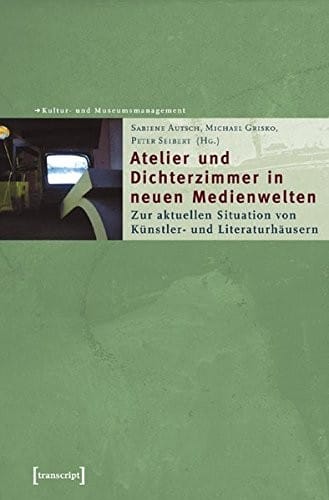 Atelier und Dichterzimmer in neuen Medienwelten: zur aktuellen Situation von K unstler- und Literaturh ausern