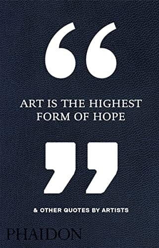 Art is the highest form of hope & other quotes by artists