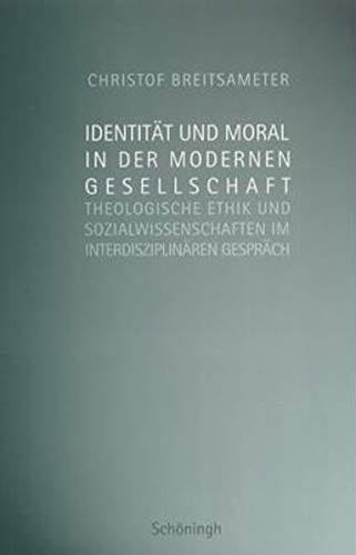 Identit at und Moral in der modernen Gesellschaft: theologische Ethik und Sozialwissenschaften im interdisziplin aren Gespr ach