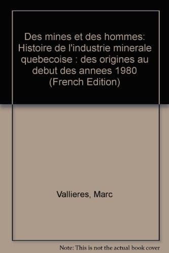 Des mines et des hommes:  histoire de l'industrie minerale quebecoise.  Des origins au debut des annees 1980