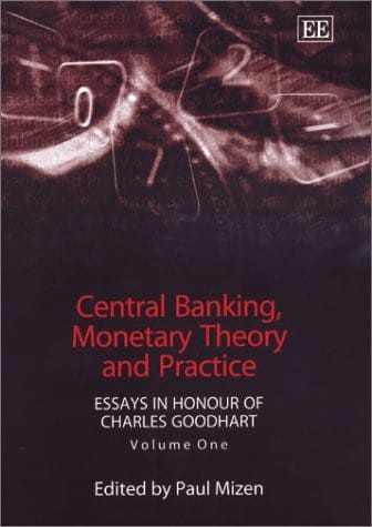 CENTRAL BANKING, MONETARY THEORY AND PRACTICE: ESSAYS IN HONOUR OF CHARLES GOODHART; V. 1; ED. BY PAUL MIZEN