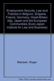 Employment Security. Law and Practice in Belgium, Bulgaria, France, Germany, Great-Britain, Italy, Japan and the European Communities