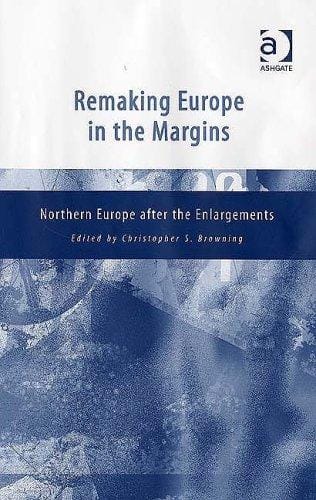 REMAKING EUROPE IN THE MARGINS: NORTHERN EUROPE AFTER THE ENLARGEMENTS; ED. BY CHRISTOPHER S. BROWNING