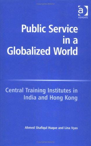 PUBLIC SERVICE IN A GLOBALIZED WORLD: CENTRAL TRAINING INSTITUTES IN INDIA AND HONG KONG