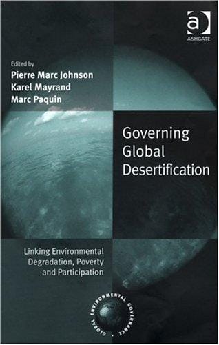 GOVERNING GLOBAL DESERTIFICATION: LINKING ENVIRONMENTAL DEGRADATION,...; ED. BY PIERRE MARC JOHNSON