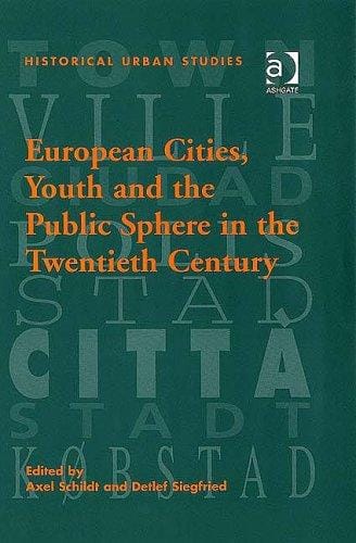 EUROPEAN CITIES, YOUTH AND THE PUBLIC SPHERE IN THE TWENTIETH CENTURY; ED. BY AXEL SCHILDT