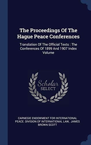 The Proceedings of the Hague Peace Conferences: Translation of the Official Texts
