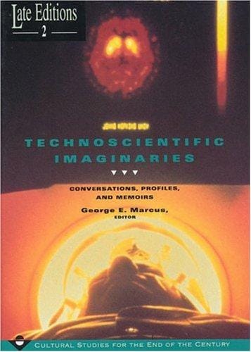 Technoscientific Imaginaries: Conversations, Profiles, and Memoirs (Late Editions: Cultural Studies for the End of the Century)