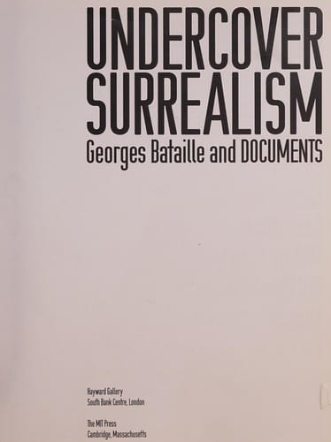UNDERCOVER SURREALISM: GEORGES BATAILLE AND DOCUMENTS