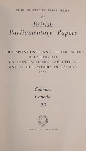 Correspondence and other papers relating to Captain Palliser's expedition and other affairs in Canada, 1860