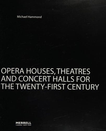 PERFORMING ARCHITECTURE: OPERA HOUSES, THEATRES AND CONCERT HALLS FOR THE TWENTY-FIRST CENTURY