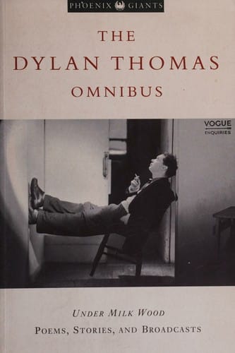 The Dylan Thomas omnibus ; Under milk wood ; Poems, stories, broadcasts
