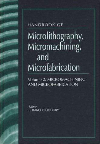 Handbook of microlithography, micromachining, and microfabrication