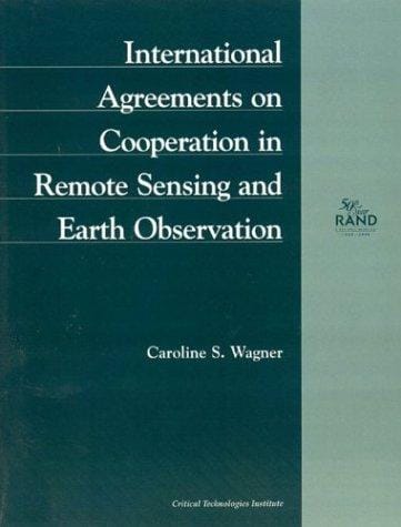 International Agreements on Cooperation in Remote Sensing and Earth Observation (1998): MR972OSTP (Rand Corporation//Rand Monograph Report)
