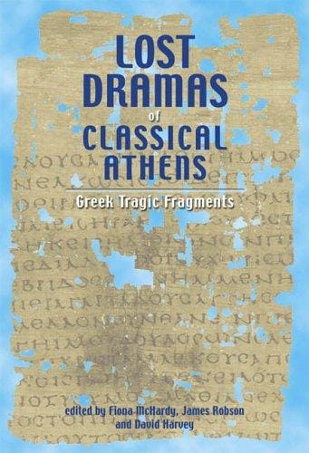 LOST DRAMAS OF CLASSICAL ATHENS: GREEK TRAGIC FRAGMENTS; ED. BY FIONA MCHARDY