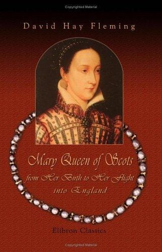 Mary Queen of Scots, from Her Birth to Her Flight into England: A Brief Biography