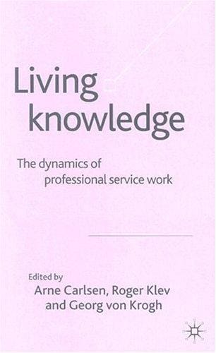 LIVING KNOWLEDGE: THE DYNAMICS OF PROFESSIONAL SERVICE WORK; ED. BY ARNE CARLSEN