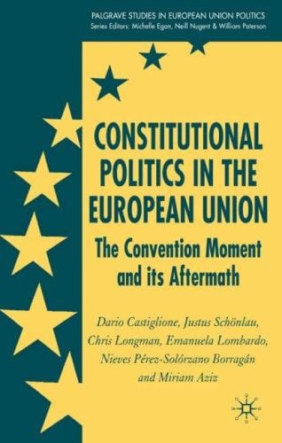 Constitutional Politics in the European Union (Palgrave Studies in European Union Politics)