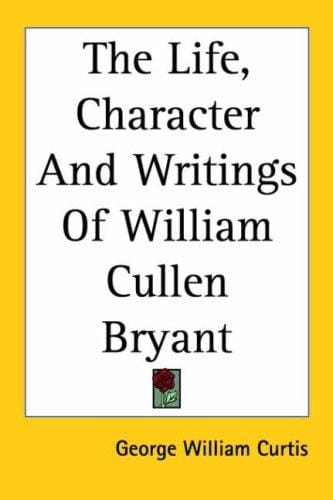The life, character and writings of William Cullen Bryant