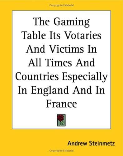 The Gaming Table Its Votaries And Victims in All Times And Countries Especially in England And in France