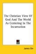 The Christian View Of God And The World As Centering In The Incarnation