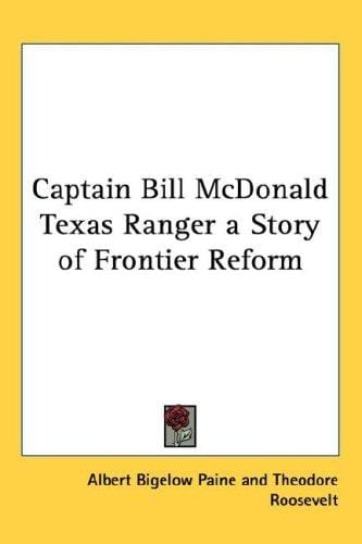 Captain Bill McDonald Texas Ranger a Story of Frontier Reform