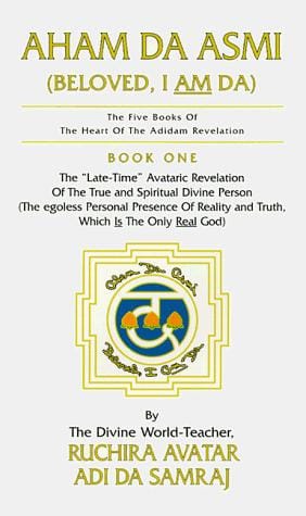 Aham Da Asmi (Beloved, I am Da): The " Late-Time" Avataric Revelation of the True and Spiritual Divine Person. . .