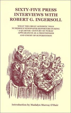 Sixty-five press interviews with Robert G. Ingersoll